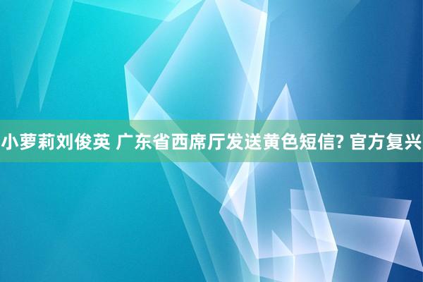 小萝莉刘俊英 广东省西席厅发送黄色短信? 官方复兴